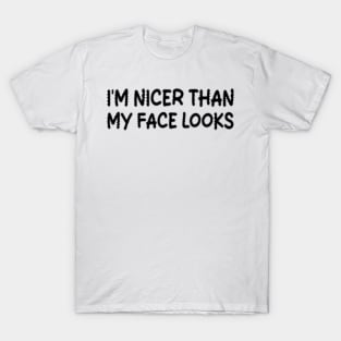 i'm nicer than my face looks T-Shirt